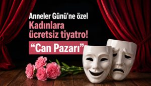 Mut! Tiyatrosu’ndan Anneler Günü’ne özel kadınlara ücretsiz tiyatro: “Can Pazarı” bugün sahnede