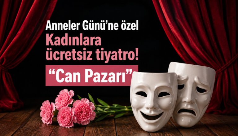 Mut! Tiyatrosu’ndan Anneler Günü’ne özel kadınlara ücretsiz tiyatro: “Can Pazarı” bugün sahnede