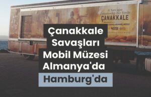 Çanakkale Savaşları Mobil Müzesi Hamburg’da Ziyarete Açılıyor