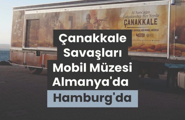 Çanakkale Savaşları Mobil Müzesi Hamburg’da Ziyarete Açılıyor
